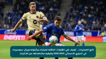 تابع المباريات.. تعرف على القنوات الناقلة لمباراة برشلونة وريال سوسيداد في الدوري الإسباني 2025-2026 وكيفية مشاهدتها عبر الإنترنت